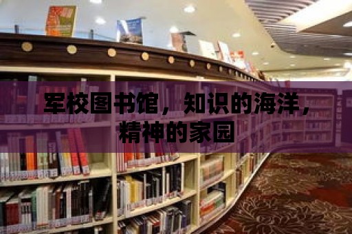 軍校圖書館，知識的海洋，精神的家園