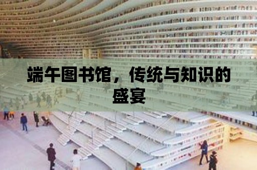 端午圖書館，傳統與知識的盛宴