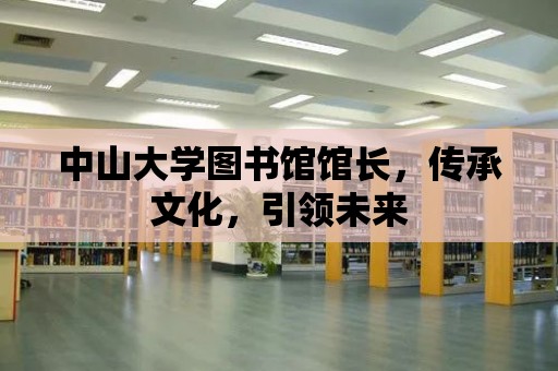 中山大學圖書館館長，傳承文化，引領未來