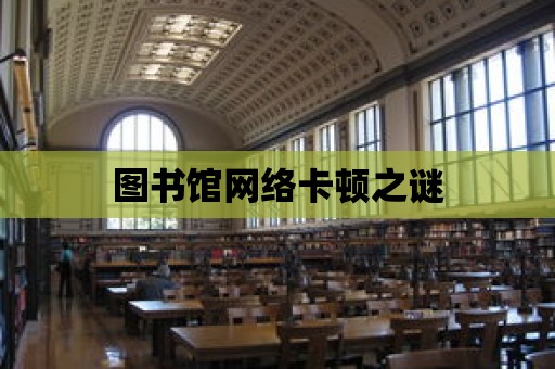 圖書館網絡卡頓之謎