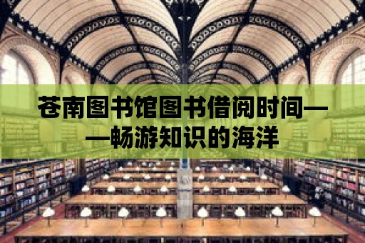 蒼南圖書館圖書借閱時(shí)間——暢游知識(shí)的海洋