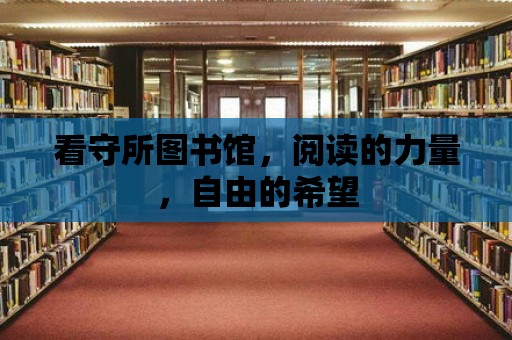 看守所圖書館，閱讀的力量，自由的希望