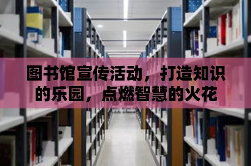 圖書館宣傳活動，打造知識的樂園，點燃智慧的火花