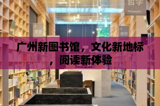 廣州新圖書館，文化新地標，閱讀新體驗