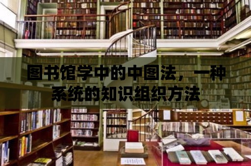 圖書館學中的中圖法，一種系統的知識組織方法