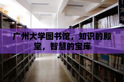 廣州大學圖書館，知識的殿堂，智慧的寶庫