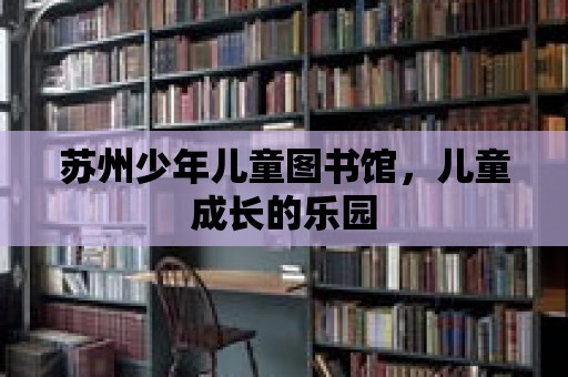 蘇州少年兒童圖書(shū)館，兒童成長(zhǎng)的樂(lè)園