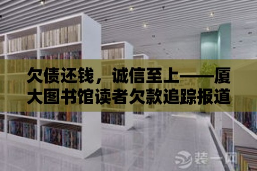 欠債還錢，誠信至上——廈大圖書館讀者欠款追蹤報道