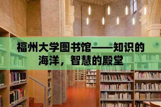 福州大學圖書館——知識的海洋，智慧的殿堂