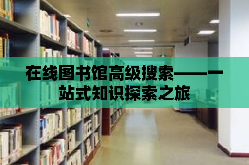 在線圖書館高級搜索——一站式知識探索之旅