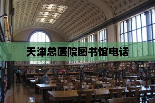 天津總醫(yī)院圖書館電話