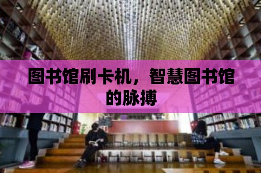 圖書館刷卡機，智慧圖書館的脈搏