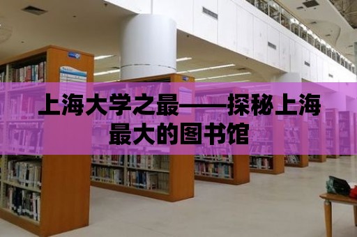 上海大學之最——探秘上海最大的圖書館