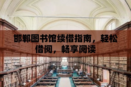 邯鄲圖書館續借指南，輕松借閱，暢享閱讀