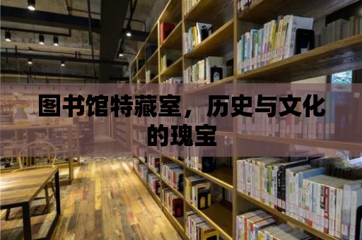 圖書館特藏室，歷史與文化的瑰寶