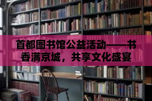 首都圖書館公益活動——書香滿京城，共享文化盛宴