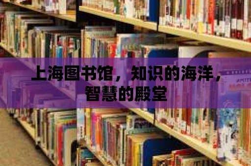 上海圖書館，知識的海洋，智慧的殿堂