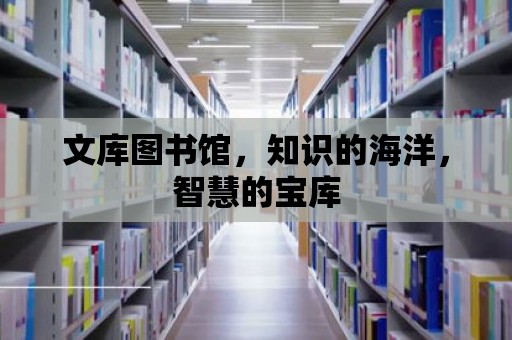 文庫圖書館，知識的海洋，智慧的寶庫