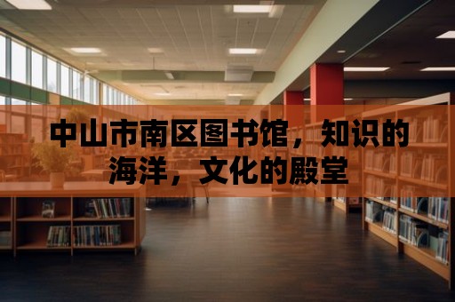 中山市南區圖書館，知識的海洋，文化的殿堂