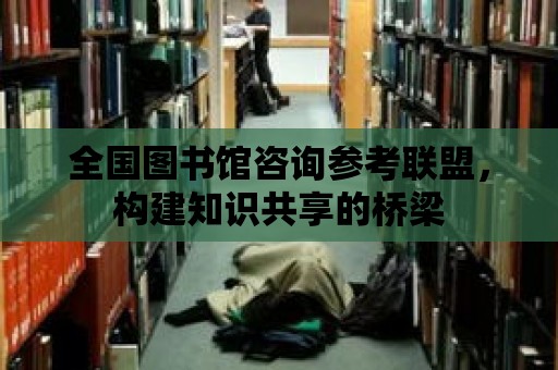 全國圖書館咨詢參考聯盟，構建知識共享的橋梁