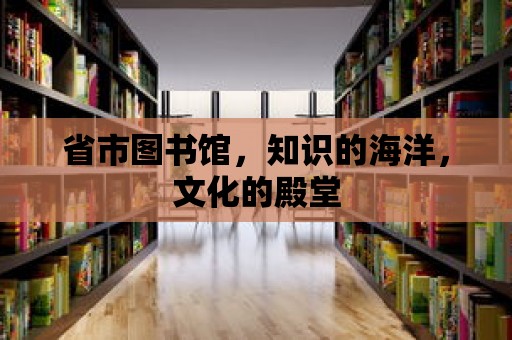 省市圖書館，知識的海洋，文化的殿堂