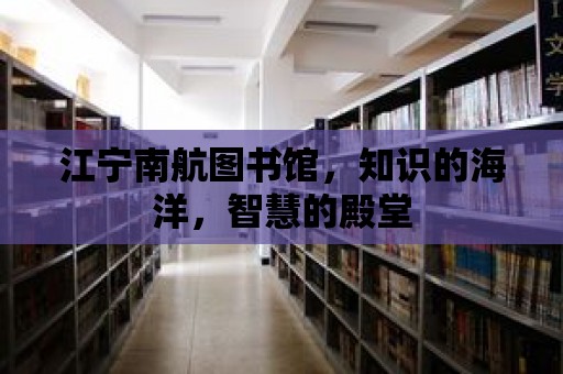 江寧南航圖書館，知識的海洋，智慧的殿堂