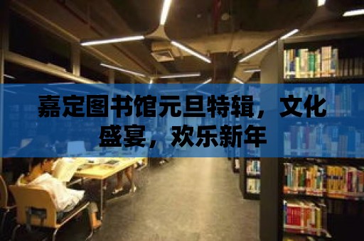 嘉定圖書館元旦特輯，文化盛宴，歡樂新年