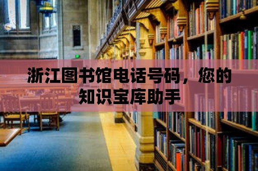 浙江圖書館電話號碼，您的知識寶庫助手