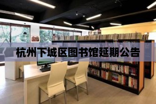 杭州下城區圖書館延期公告