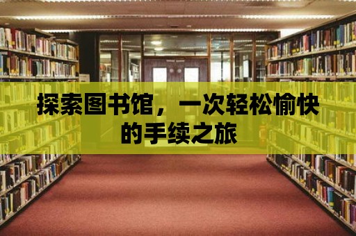 探索圖書館，一次輕松愉快的手續之旅