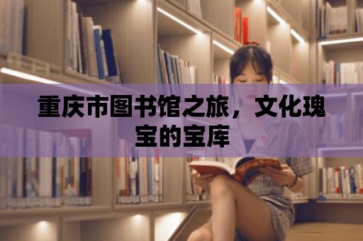 重慶市圖書館之旅，文化瑰寶的寶庫