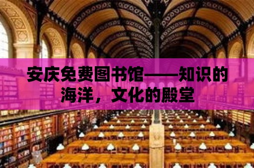 安慶免費圖書館——知識的海洋，文化的殿堂