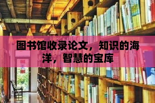 圖書館收錄論文，知識(shí)的海洋，智慧的寶庫(kù)