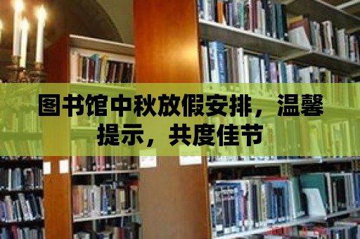 圖書館中秋放假安排，溫馨提示，共度佳節