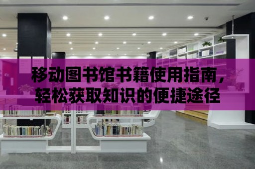 移動圖書館書籍使用指南，輕松獲取知識的便捷途徑