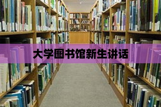 大學(xué)圖書館新生講話