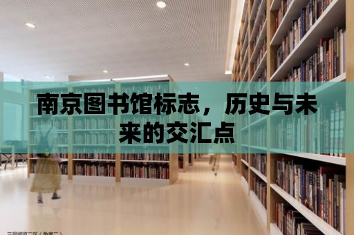 南京圖書館標志，歷史與未來的交匯點