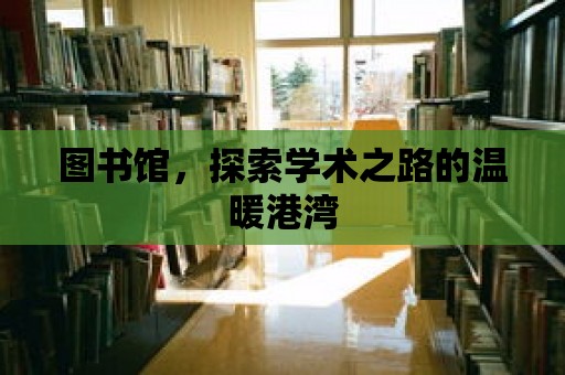 圖書館，探索學術之路的溫暖港灣