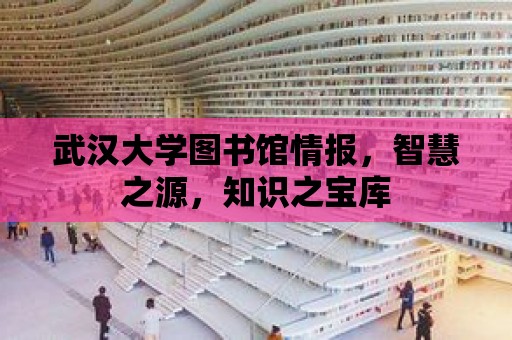 武漢大學圖書館情報，智慧之源，知識之寶庫