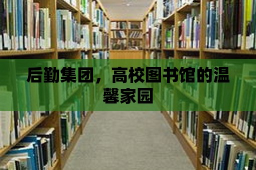 后勤集團(tuán)，高校圖書館的溫馨家園