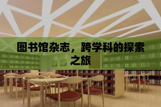 圖書館雜志，跨學(xué)科的探索之旅