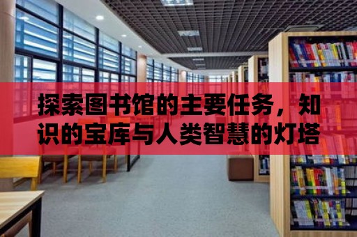 探索圖書館的主要任務(wù)，知識的寶庫與人類智慧的燈塔