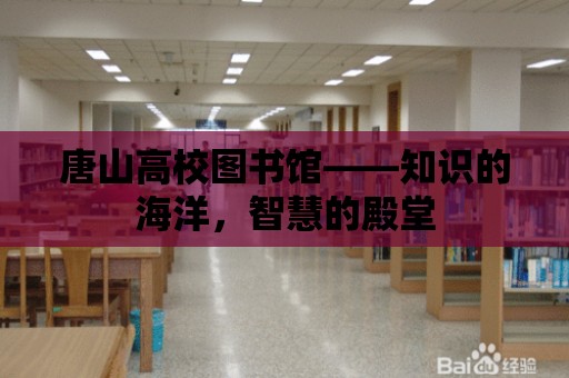 唐山高校圖書館——知識的海洋，智慧的殿堂