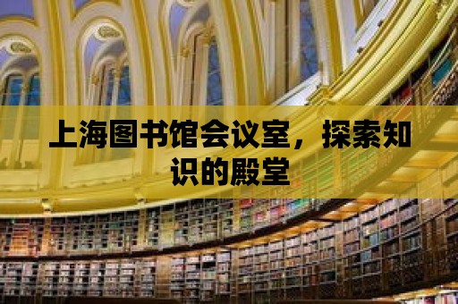 上海圖書館會議室，探索知識的殿堂