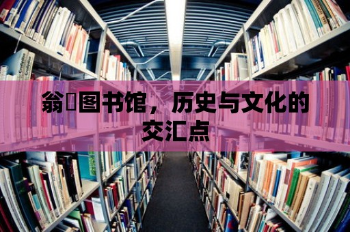 翁祐圖書館，歷史與文化的交匯點