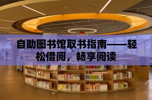 自助圖書館取書指南——輕松借閱，暢享閱讀