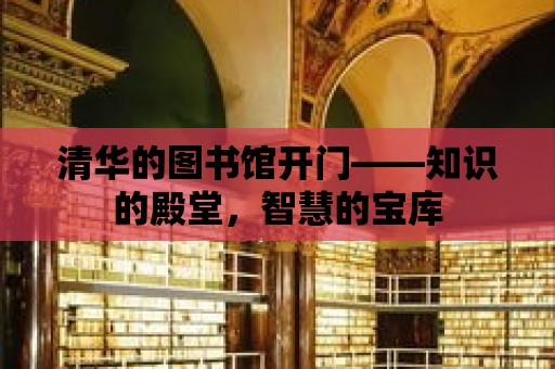 清華的圖書館開門——知識的殿堂，智慧的寶庫