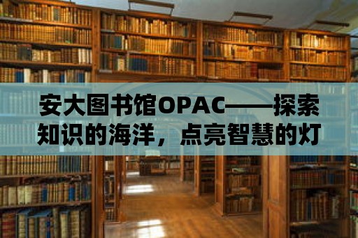 安大圖書館OPAC——探索知識的海洋，點亮智慧的燈塔