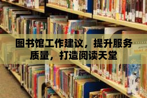 圖書館工作建議，提升服務質量，打造閱讀天堂