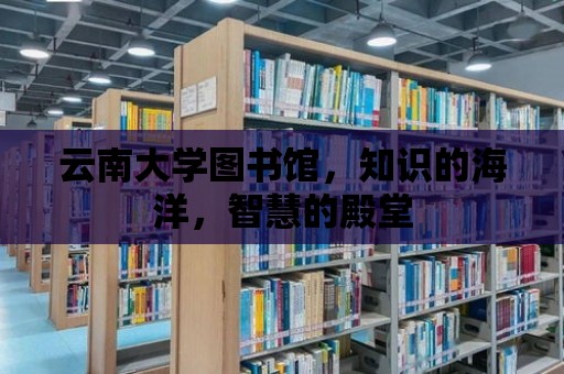 云南大學(xué)圖書館，知識的海洋，智慧的殿堂